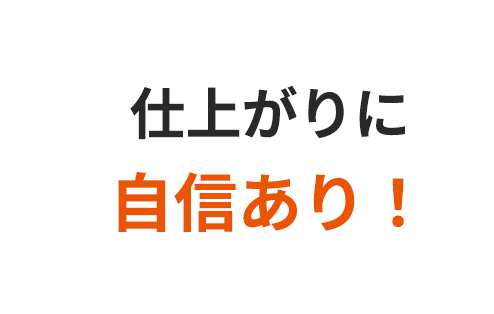 仕上がりに自信あり！